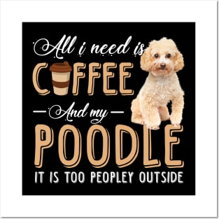 All I Need Is Coffee And My Poodle It Is Too Peopley Outside Posters and Art